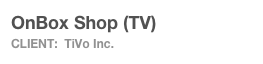 OnBox Shop (TV)
Client:  TiVo Inc.